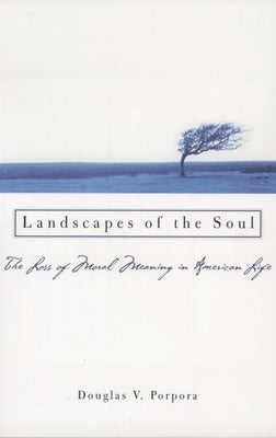 Landscapes of the Soul: The Loss of Moral Meaning in American Life by Porpora, Douglas V.