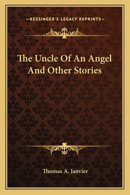 The Uncle Of An Angel And Other Stories by Janvier, Thomas A.