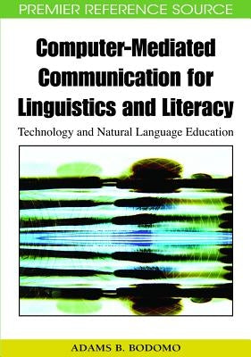 Computer-Mediated Communication for Linguistics and Literacy: Technology and Natural Language Education by Bodomo, Adams B.