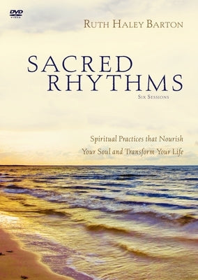 Sacred Rhythms Video Study: Spiritual Practices That Nourish Your Soul and Transform Your Life by Barton, Ruth Haley