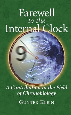 Farewell to the Internal Clock: A Contribution in the Field of Chronobiology by Klein, Gunter
