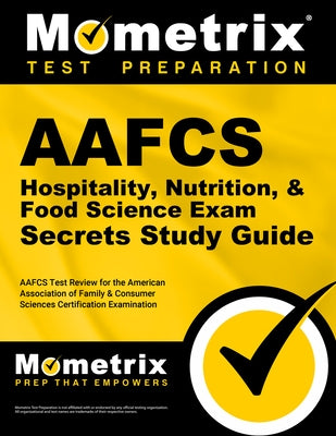Aafcs Hospitality, Nutrition, & Food Science Exam Secrets Study Guide: Aafcs Test Review for the American Association of Family & Consumer Sciences Ce by Mometrix Teacher Certification Test Team