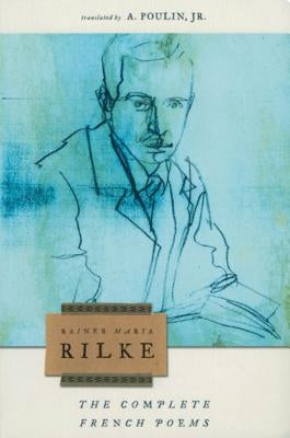 The Complete French Poems of Rainer Maria Rilke by Rilke, Rainer Maria
