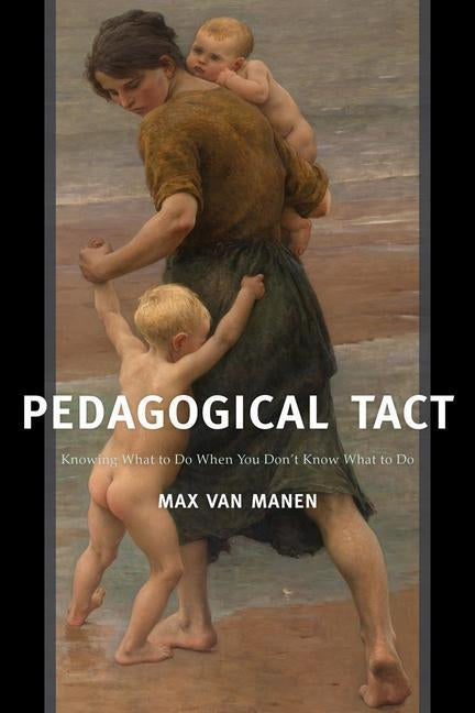 Pedagogical Tact: Knowing What to Do When You Don't Know What to Do by Van Manen, Max
