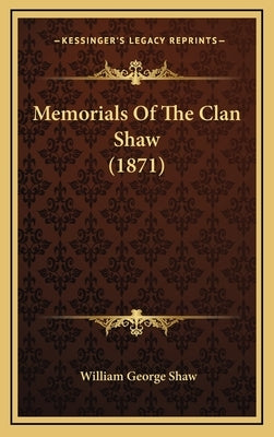 Memorials Of The Clan Shaw (1871) by Shaw, William George