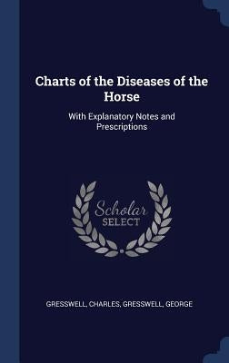 Charts of the Diseases of the Horse: With Explanatory Notes and Prescriptions by Gresswell, Charles
