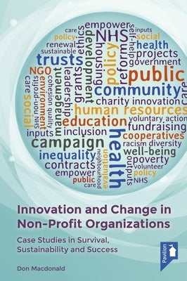 Innovation and Change in Non-Profit Organizations: Case Studies in Survival, Sustainability and Success by MacDonald, Don