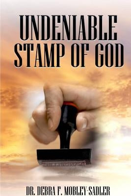 Undeniable Stamp of God by Mobley-Sadler, Debra