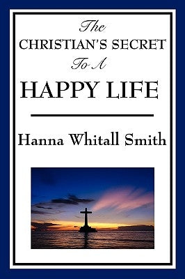 The Christian's Secret to a Happy Life by Smith, Whitall Hanna