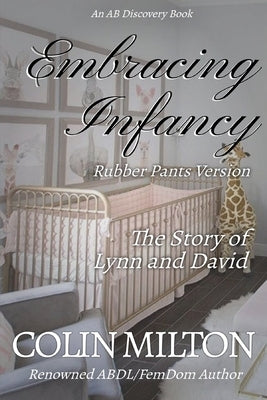 Embracing Infancy - Rubber Pants Version: An ABDL/FemDom/Diaper book by Bent, Rosalie