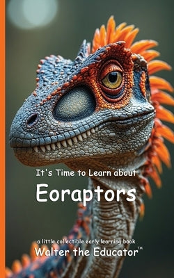 It's Time to Learn about Eoraptors by Walter the Educator