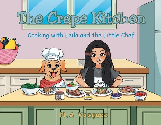 The Crepe Kitchen: Cooking with Leila and the Little Chef by Vazquez, N. a.