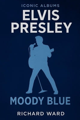 Iconic Albums - Elvis Presley - Moody Blue by Ward, Richard