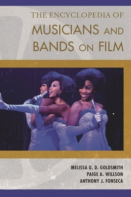 The Encyclopedia of Musicians and Bands on Film by Goldsmith, Melissa U. D.