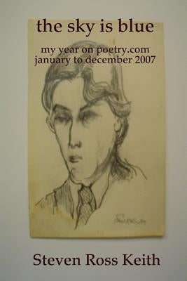 The sky is blue my year on poetry.com january to december 2007 by Keith, Steven Ross