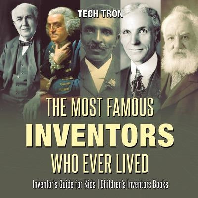 The Most Famous Inventors Who Ever Lived Inventor's Guide for Kids Children's Inventors Books by Tech Tron