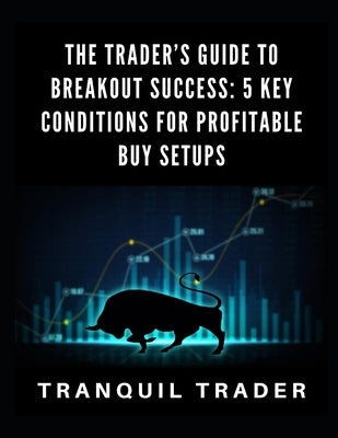 The Trader's Guide to Breakout Success: 5 Key Conditions for Profitable Buy Setups by Trader, Tranquil