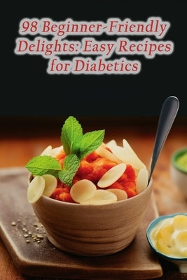 98 Beginner-Friendly Delights: Easy Recipes for Diabetics by House, Savory Street Flavor