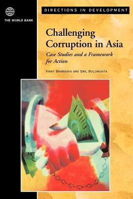 Challenging Corruption in Asia: Case Studies and a Framework for Action by Bhargava, Vinay K.
