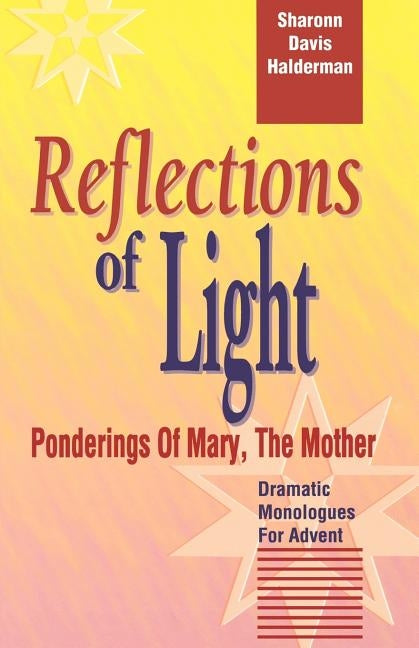 Reflections Of Light: Ponderings Of Mary, The Mother Dramatic Monologues For Advent by Halderman, Sharonn Davis