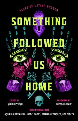 Something Followed Us Home: Tales of Latiné Horror by Pelayo, Cynthia