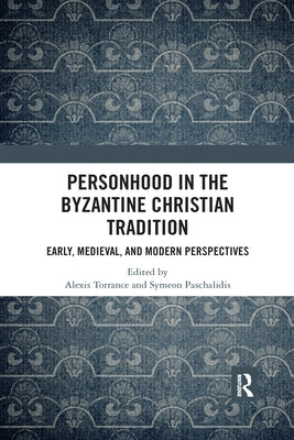 Personhood in the Byzantine Christian Tradition: Early, Medieval, and Modern Perspectives by Torrance, Alexis