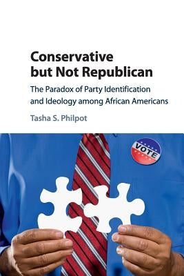 Conservative But Not Republican: The Paradox of Party Identification and Ideology Among African Americans by Philpot, Tasha S.