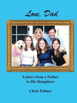 Love, Dad: Letters from a Father to His Daughters by Palmer, Chris