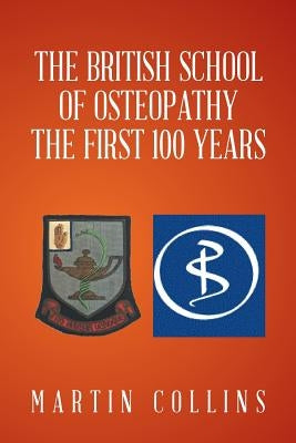 The British School of Osteopathy The first 100 years by Collins, Martin
