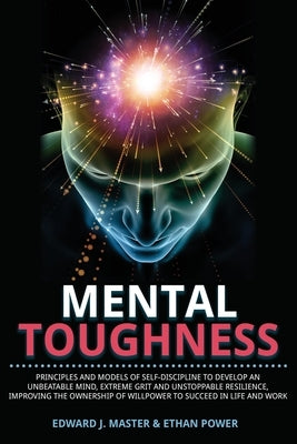 Mental Toughness: Principles and Models of Self-Discipline to Develop an Unbeatable Mind, Extreme Grit and Unstoppable Resilience, Impro by Power, Ethan