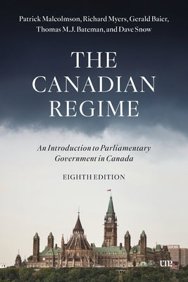 The Canadian Regime: An Introduction to Parliamentary Government in Canada, Eighth Edition by Malcolmson, Patrick