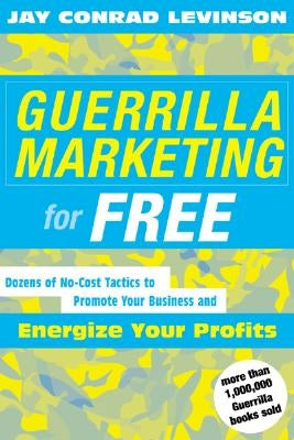 Guerrilla Marketing for Free: 100 No-Cost Tactics to Promote Your Business and Energize Your Profits by Levinson, Jay Conrad