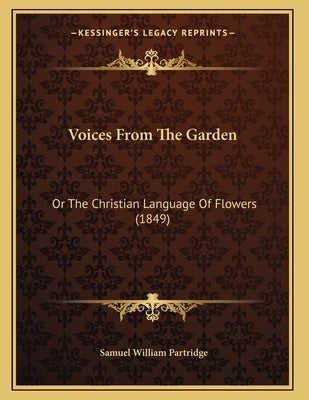 Voices From The Garden: Or The Christian Language Of Flowers (1849) by Partridge, Samuel William