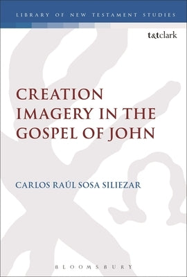 Creation Imagery in the Gospel of John by Siliezar, Carlos Raul Sosa