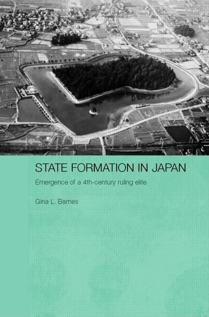 State Formation in Japan: Emergence of a 4th-Century Ruling Elite by Barnes, Gina