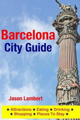 Barcelona City Guide: Sightseeing, Hotel, Restaurant & Shopping Highlights (Illustrated) by Lambert, Jason
