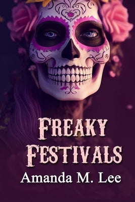 Freaky Festivals by Lee, Amanda M.