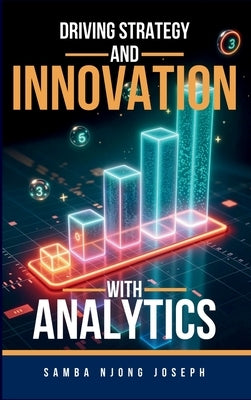 Driving Strategy and Innovation with Analytics by Njong, Samba Joseph