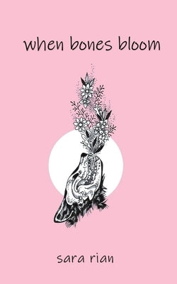 When Bones Bloom by Rian, Sara