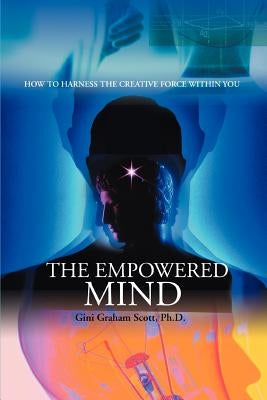 The Empowered Mind: How to Harness the Creative Force Within You by Scott, Gini Graham