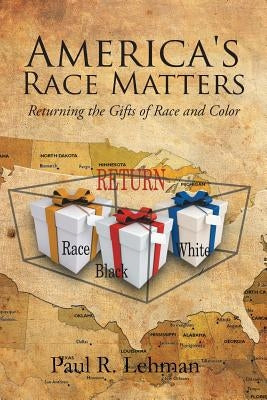 America's Race Matters: Returning the Gifts of Race and Color by Lehman, Paul R.