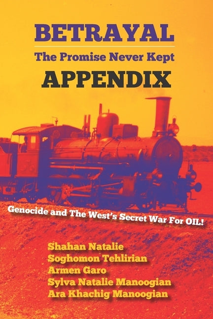 Betrayal: The Promise Never Kept -- APPENDIX: Genocide and The West's Secrect War For OIL! by Tehlirian, Soghomon