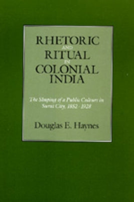 Rhetoric and Ritual in Colonial India by Haynes, Douglas E.