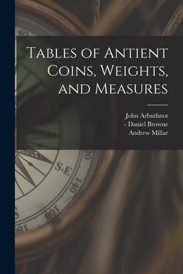 Tables of Antient Coins, Weights, and Measures by Arbuthnot, John 1667-1735