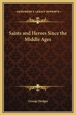 Saints and Heroes Since the Middle Ages by Hodges, George