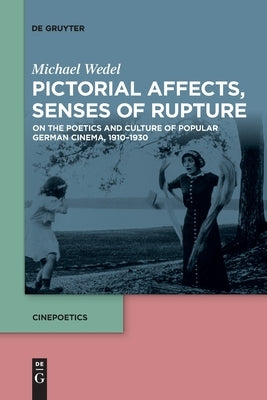 Pictorial Affects, Senses of Rupture: On the Poetics and Culture of Popular German Cinema, 1910-1930 by Wedel, Michael