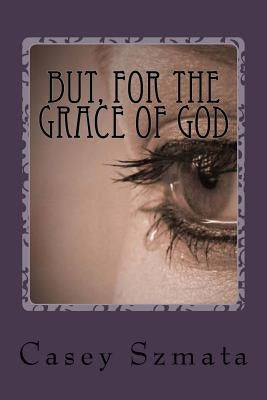 But for the Grace of God by Szmata, Casey