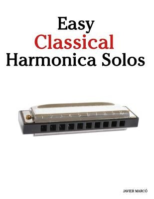 Easy Classical Harmonica Solos: Featuring Music of Beethoven, Mozart, Vivaldi, Handel and Other Composers. by Marc