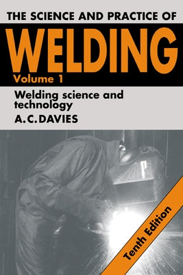 The Science and Practice of Welding: Volume 1 by Davies, A. C.