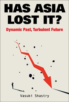 Has Asia Lost It?: Dynamic Past, Turbulent Future by Shastry, Vasuki